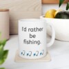 I'd Rather Be Fishing Ceramic Mug, 11oz