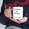 I'd Rather Be Fishing Ceramic Mug, 11oz