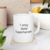 I Only Date Superheroes Ceramic Mug, 11oz