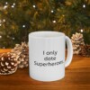 I Only Date Superheroes Ceramic Mug, 11oz