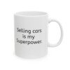 Selling Cars Is My Superpower Ceramic Mug, 11oz