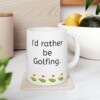 I'd Rather Be Golfing Ceramic Mug, 11oz