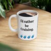 I'd Rather Be Cruising Ceramic Mug, 11oz