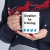 I'd Rather Be Cruising Ceramic Mug, 11oz