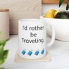 I'd Rather Be Traveling Ceramic Mug, 11oz