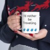 I'd Rather Be Traveling Ceramic Mug, 11oz