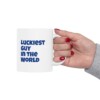 Luckiest Guy In The World Ceramic Mug, 11oz