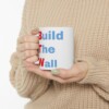 Build The Wall Ceramic Mug, 11oz