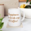 Happiness Is A Fresh Cup Of Coffee Ceramic Mug, 11oz