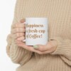 Happiness Is A Fresh Cup Of Coffee Ceramic Mug, 11oz