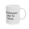 Hairdressers Like To Tease Ceramic Mug, 11oz