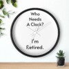 Who Needs A Clock?  I'm Retired Wall Clock