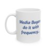 Media Buyers Do It With Frequency Ceramic Mug, 11oz