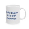 Media Buyers Do It With Frequency Ceramic Mug, 11oz