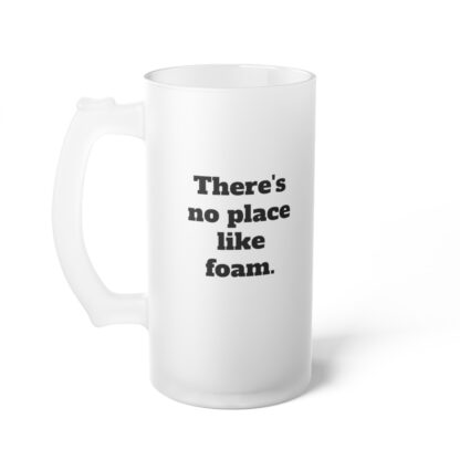 There's No Place Like Foam Frosted Glass Beer Mug - Image 4