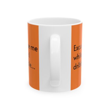 Excuse Me While I Dribble Ceramic Mug, 11oz - Image 3