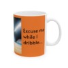 Excuse Me While I Dribble Ceramic Mug, 11oz