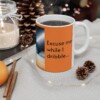 Excuse Me While I Dribble Ceramic Mug, 11oz