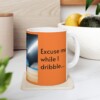 Excuse Me While I Dribble Ceramic Mug, 11oz