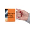 Excuse Me While I Dribble Ceramic Mug, 11oz