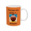 Excuse Me While I Dribble Ceramic Mug, 11oz