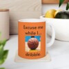 Excuse Me While I Dribble Ceramic Mug, 11oz