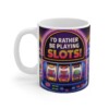 I'd Rather Be Playing Slots Mug 11oz